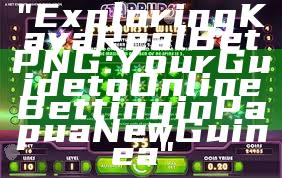 "Exploring Kaya Real Bet PNG: Your Guide to Online Betting in Papua New Guinea"