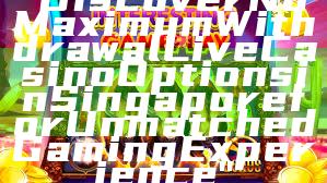 "Discover No Maximum Withdrawal Live Casino Options in Singapore for Unmatched Gaming Experience"