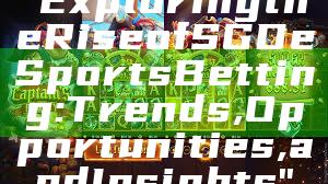 "Exploring the Rise of SGD eSports Betting: Trends, Opportunities, and Insights"