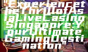 "Experience the Thrill of Asia Live Casino Singapore: Your Ultimate Gaming Destination"