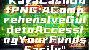 "Kaya Cash Out PNG: A Comprehensive Guide to Accessing Your Funds Easily"