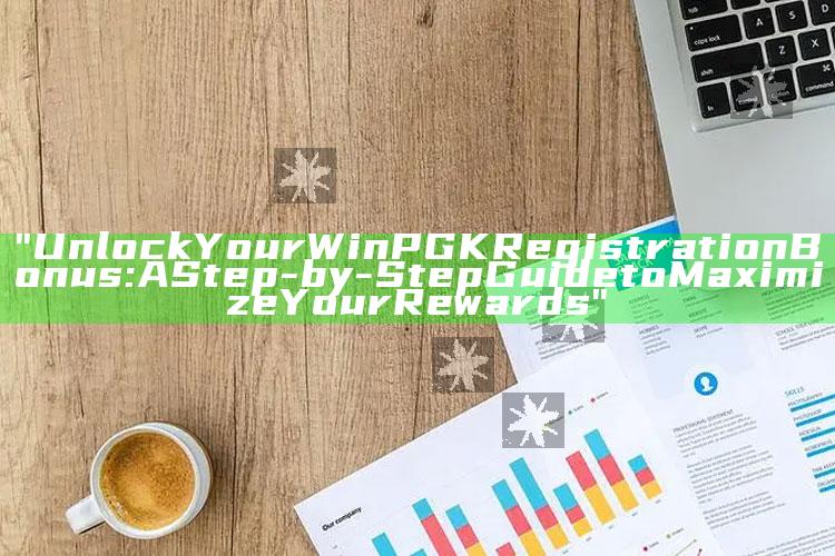 "Unlock Your WinPGK Registration Bonus: A Step-by-Step Guide to Maximize Your Rewards"