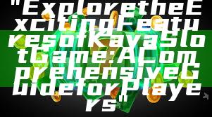 "Explore the Exciting Features of Kaya Slot Game: A Comprehensive Guide for Players"