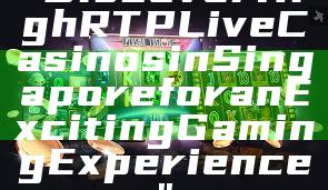 "Discover High RTP Live Casinos in Singapore for an Exciting Gaming Experience"