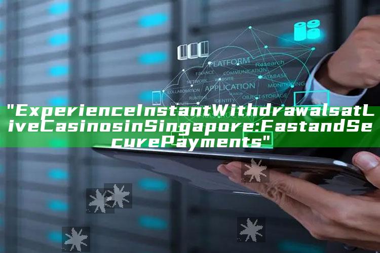 "Experience Instant Withdrawals at Live Casinos in Singapore: Fast and Secure Payments"
