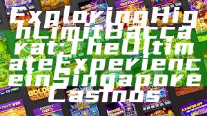 Exploring High Limit Baccarat: The Ultimate Experience in Singapore Casinos