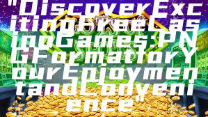 "Discover Exciting Free Casino Games: PNG Format for Your Enjoyment and Convenience"