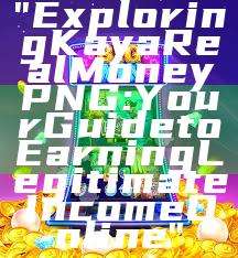 "Exploring Kaya Real Money PNG: Your Guide to Earning Legitimate Income Online"