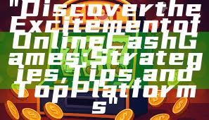 "Discover the Excitement of Online Cash Games: Strategies, Tips, and Top Platforms"