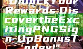 "Unlock Your Rewards: Discover the Exciting PNG Sign-Up Bonus Today!"