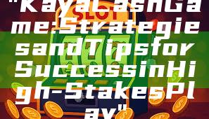 "Kaya Cash Game: Strategies and Tips for Success in High-Stakes Play"
