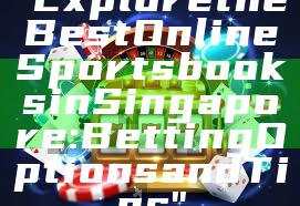 "Explore the Best Online Sportsbooks in Singapore: Betting Options and Tips"