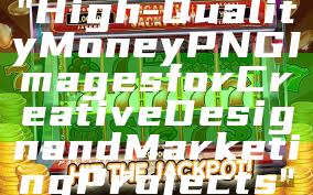 "High-Quality Money PNG Images for Creative Design and Marketing Projects"