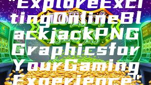 "Explore Exciting Online Blackjack PNG Graphics for Your Gaming Experience"